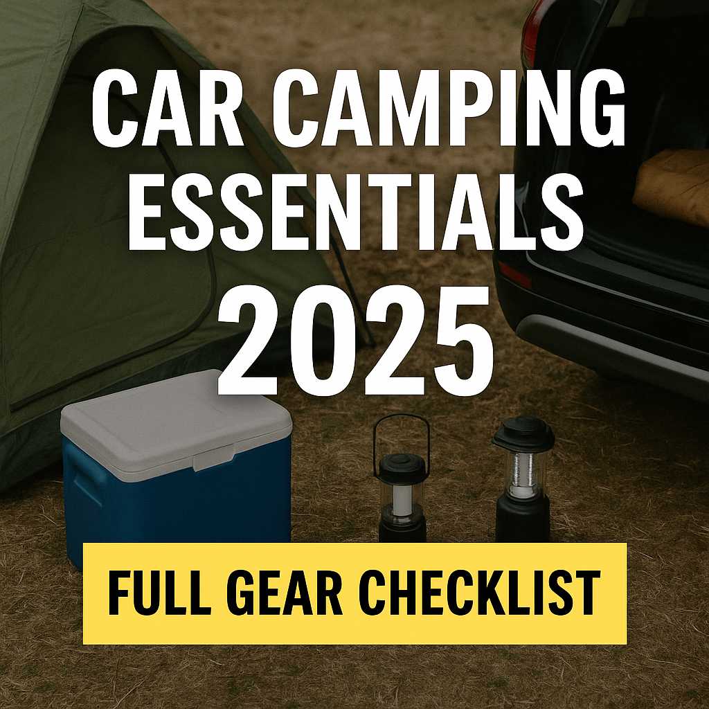 Car camping essentials 2025 – full gear checklist with tent, cooler, lanterns, and hatchback setup for beginner-friendly road trip camping
